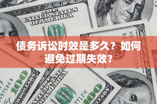 武汉债务诉讼时效是多久？如何避免过期失效？