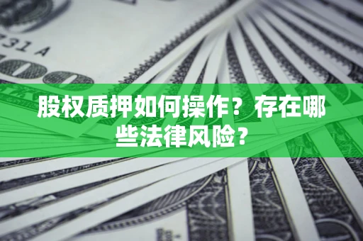 武汉股权质押如何操作？存在哪些法律风险？