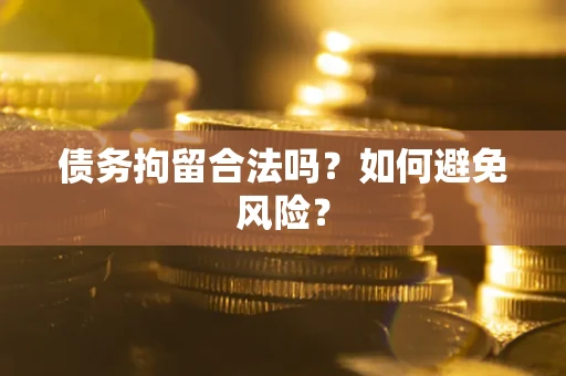 武汉债务拘留合法吗？如何避免风险？