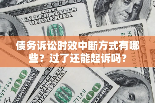 武汉债务诉讼时效中断方式有哪些？过了还能起诉吗？