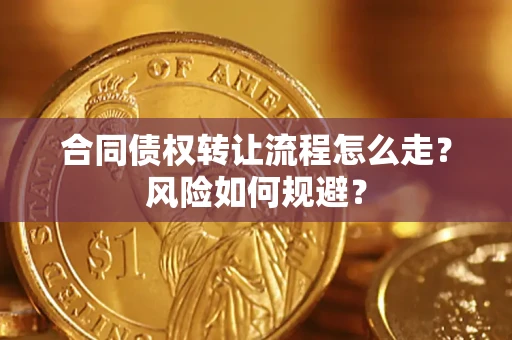 武汉合同债权转让流程怎么走？风险如何规避？