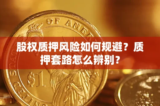 武汉股权质押风险如何规避？质押套路怎么辨别？