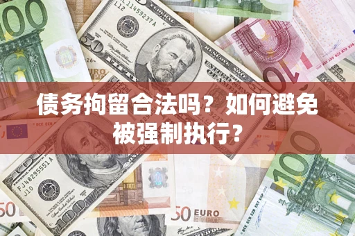 武汉债务拘留合法吗？如何避免被强制执行？