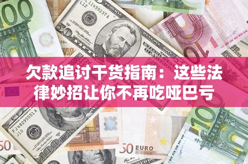 武汉欠款追讨干货指南：这些法律妙招让你不再吃哑巴亏