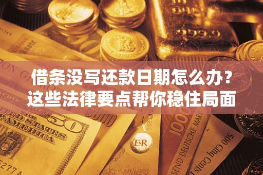 武汉借条没写还款日期怎么办？这些法律要点帮你稳住局面