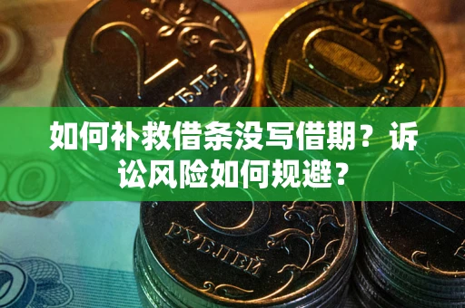 武汉如何补救借条没写借期？诉讼风险如何规避？