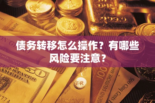 武汉债务转移怎么操作？有哪些风险要注意？