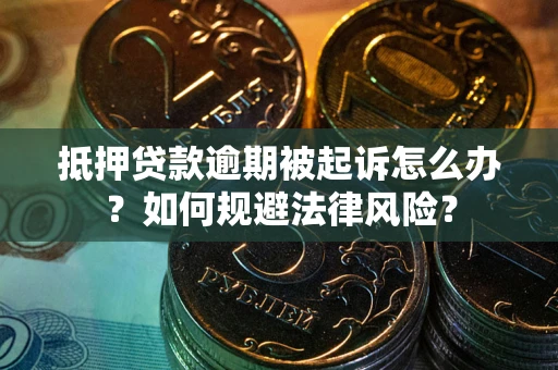 武汉抵押贷款逾期被起诉怎么办？如何规避法律风险？