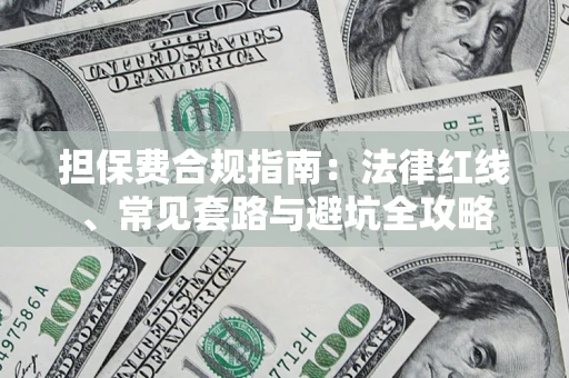 武汉担保费合规指南：法律红线、常见套路与避坑全攻略