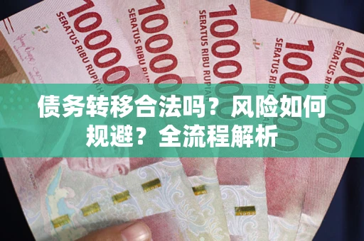 武汉债务转移合法吗？风险如何规避？全流程解析