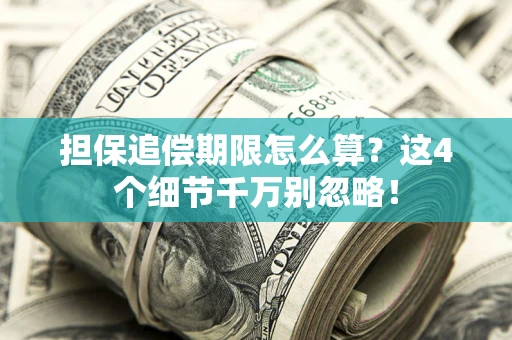 武汉担保追偿期限怎么算?这4个细节千万别忽略! 武汉担保追偿期限怎么算?这4个细节千万别忽略!