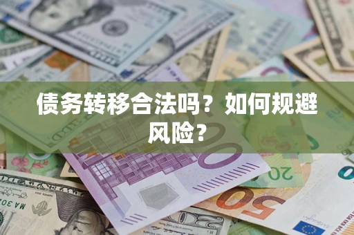 武汉债务转移合法吗？如何规避风险？