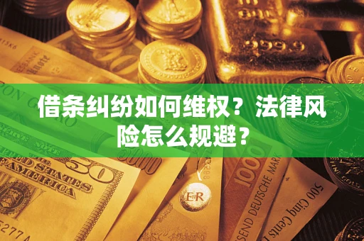 武汉借条纠纷如何维权？法律风险怎么规避？