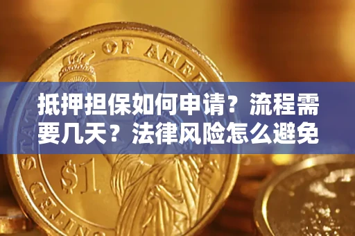 武汉抵押担保如何申请？流程需要几天？法律风险怎么避免？避坑指南