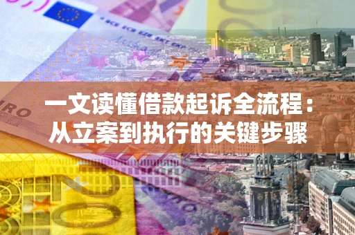 武汉一文读懂借款起诉全流程：从立案到执行的关键步骤