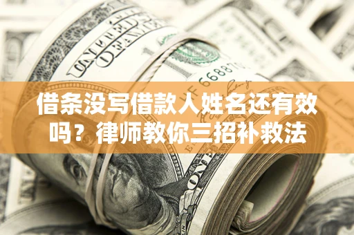 武汉借条没写借款人姓名还有效吗？律师教你三招补救法