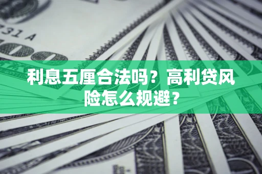 武汉利息五厘合法吗？高利贷风险怎么规避？