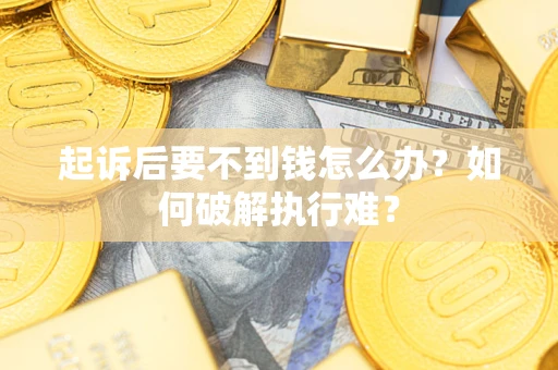 武汉起诉后要不到钱怎么办？如何破解执行难？