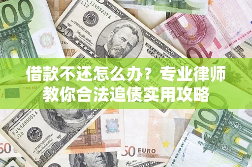 武汉借款不还怎么办？专业律师教你合法追债实用攻略
