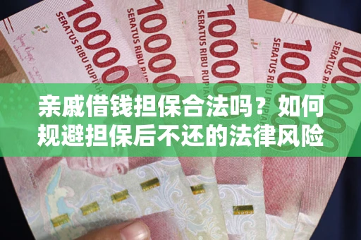 武汉亲戚借钱担保合法吗？如何规避担保后不还的法律风险？