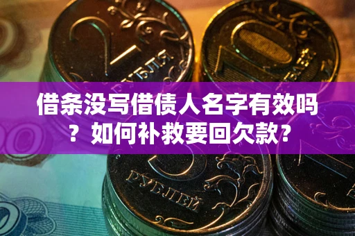 武汉借条没写借债人名字有效吗？如何补救要回欠款？