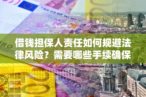 武汉借钱担保人责任如何规避法律风险？需要哪些手续确保安全？