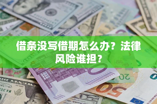 武汉借条没写借期怎么办？法律风险谁担？